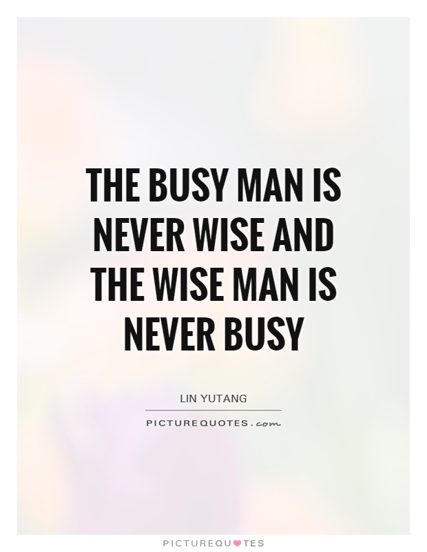 the-busy-man-is-never-wise-and-the-wise-man-is-never-busy-quote-1